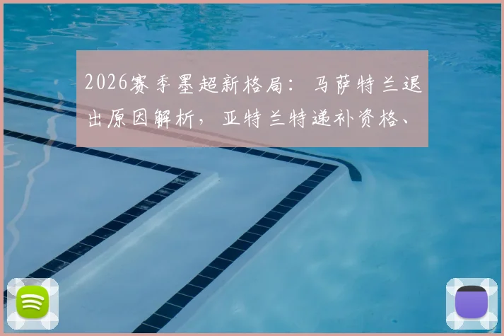 2026赛季墨超新格局:马萨特兰退出原因解析,亚特兰特递补资格、实力及对联赛影响全览
