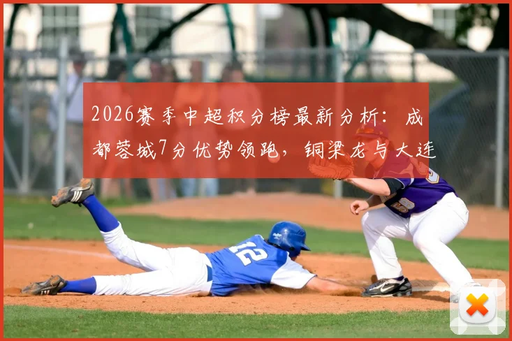 2026赛季中超积分榜最新分析:成都蓉城7分优势领跑,铜梁龙与大连英博战绩相同展开激烈角逐