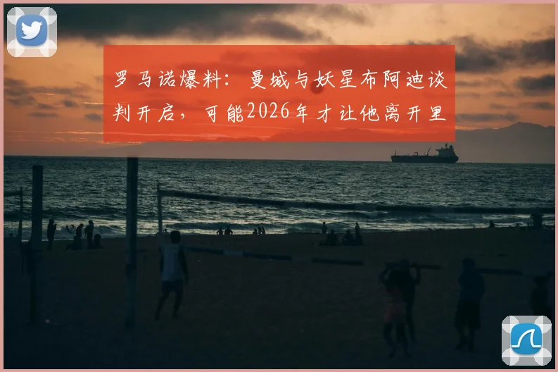 罗马诺爆料：曼城与妖星布阿迪谈判开启，可能2026年才让他离开里尔