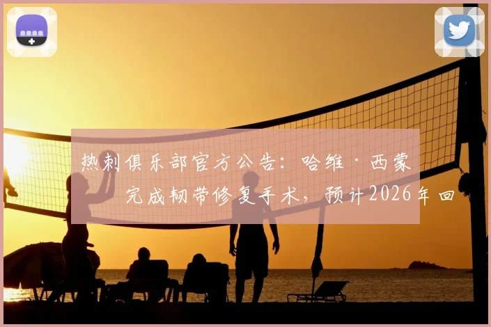 热刺俱乐部官方公告：哈维·西蒙斯完成韧带修复手术，预计2026年回归时间线分析
